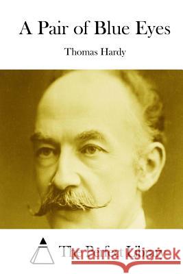 A Pair of Blue Eyes Thomas, Defendant Hardy The Perfect Library 9781511817820 Createspace