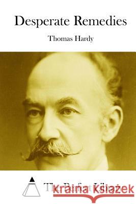 Desperate Remedies Thomas, Defendant Hardy The Perfect Library 9781511818117 Createspace