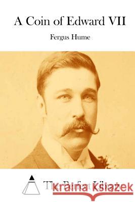 A Coin of Edward VII Fergus Hume The Perfect Library 9781511818377 Createspace