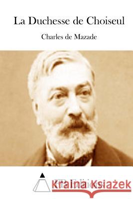 La Duchesse de Choiseul Charles De Mazade Fb Editions 9781511819534 Createspace