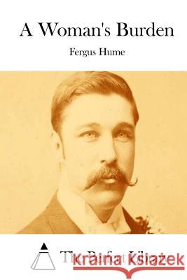 A Woman's Burden Fergus Hume The Perfect Library 9781511819626 Createspace