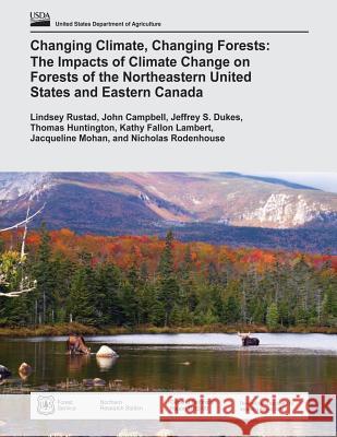 Changing Climate, Changing Forests: The Impacts of Climate Change on Forests of the Northeastern United States and Eastern Canada U. S. Department of Agriculture 9781511819886 Createspace