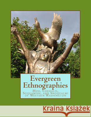 Evergreen Ethnographies: Hoh, Chehalis, Suquamish, and Snoqualmi of Western Washington Jay Mille 9781511820387 Createspace