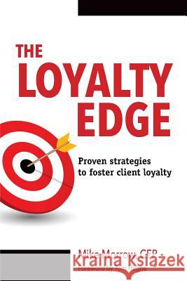 The Loyalty Edge Michael Morrow Michelle Brown Tom Hegna 9781511820462 Createspace