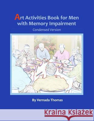 Art Activities Book for Men with Memory Impairment: Condensed Version Vernada Thomas 9781511820561 Createspace Independent Publishing Platform
