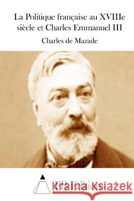 La Politique française au XVIIIe siècle et Charles Emmanuel III Fb Editions 9781511820639 Createspace