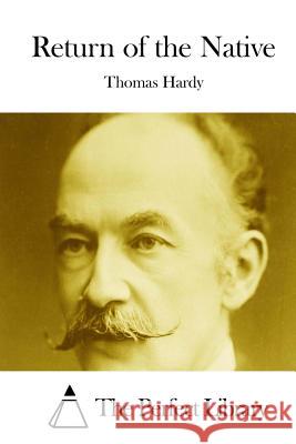 Return of the Native Thomas, Defendant Hardy The Perfect Library 9781511821209 Createspace