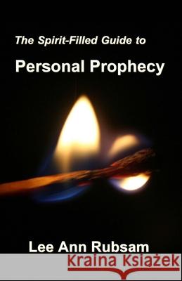 The Spirit-Filled Guide to Personal Prophecy Lee Ann Rubsam 9781511821346 Createspace