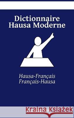 Dictionnaire Hausa Moderne: Hausa-Français, Français-Hausa Kasahorow 9781511821674