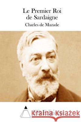 Le Premier Roi de Sardaigne Charles De Mazade Fb Editions 9781511821728 Createspace