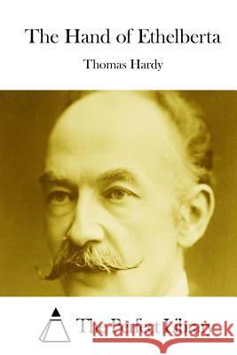 The Hand of Ethelberta Thomas, Defendant Hardy The Perfect Library 9781511822022 Createspace