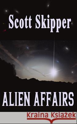 Alien Affairs Scott Skipper 9781511822671 Createspace Independent Publishing Platform