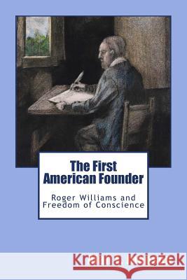 The First American Founder: Roger Williams and Freedom of Conscience Alan E Johnson 9781511823715