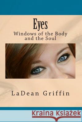 Eyes: Windows of the Body and the Soul Ladean Griffin 9781511824392 Createspace Independent Publishing Platform