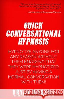 Quick Conversational Hypnosis: Hypnotize Anyone For Any Reason Without Them Knowing That They Were Hypnotized, Just By Having A Normal Conversation W Westra, Bryan 9781511825757 Createspace