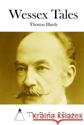 Wessex Tales Thomas, Defendant Hardy The Perfect Library 9781511825832 Createspace