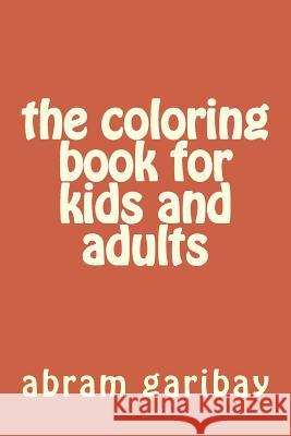 The coloring book for kids and adults Garibay, Abram 9781511826471 Createspace