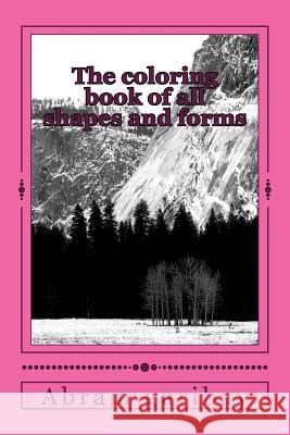 The coloring book of all shapes and forms Garibay, Abram 9781511827119 Createspace
