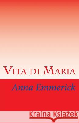 Vita di Maria Emmerick, Anna Katharina 9781511827881 Createspace