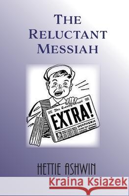 The Reluctant Messiah Hettie Ashwin 9781511828871 Createspace Independent Publishing Platform