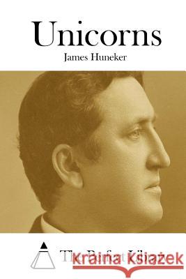 Unicorns James Huneker The Perfect Library 9781511829267 Createspace