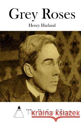 Grey Roses Henry Harland The Perfect Library 9781511829533 Createspace