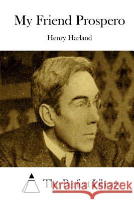 My Friend Prospero Henry Harland The Perfect Library 9781511829649 Createspace