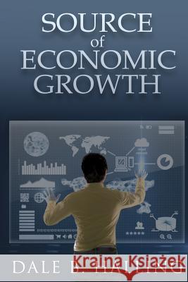 Source of Economic Growth Dale B. Halling 9781511829687 Createspace Independent Publishing Platform