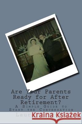 Are Your Parents Ready for After Retirement?: A Simple Guide to Start the Conversation Laura J. Peck 9781511831307 Createspace