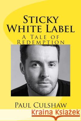 Sticky White Label: Sticky White Label: A Tale of Labels & Redemption Paul Culshaw 9781511831970