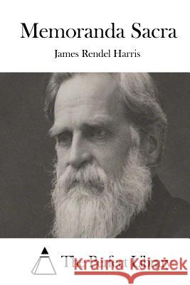 Memoranda Sacra James Rendel Harris The Perfect Library 9781511834117