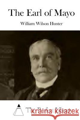 The Earl of Mayo William Wilson Hunter The Perfect Library 9781511834636