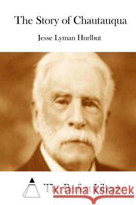 The Story of Chautauqua Jesse Lyman Hurlbut The Perfect Library 9781511834940 Createspace