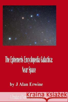 The Ephemeris Encyclopedia Galactica: Near Space J. Alan Erwine 9781511836579