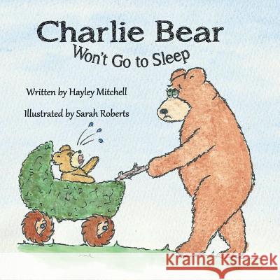 Charlie Bear Won't Go to Sleep Hayley Mitchell Sarah Roberts 9781511837538