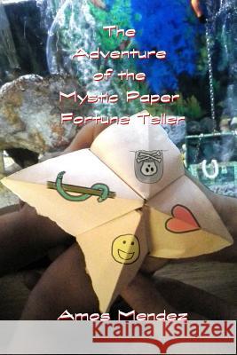 The Adventure of the Mystic Paper Fortune Teller Amos Ferdinand Mendez Anna Maria Mendez Elizabeth Lucia Mendez 9781511837552 Createspace Independent Publishing Platform