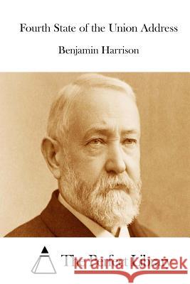 Fourth State of the Union Address Benjamin Harrison The Perfect Library 9781511837675