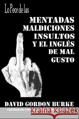 Lo Peor de las Mentadas, Maldiciones, Insultos y el Ingles de Mal Gusto David Gordon Burke 9781511838566 Createspace Independent Publishing Platform