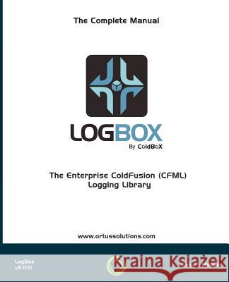 LogBox: The Enterprise ColdFusion (CFML) Logging Library Reyes, Jorge Emilio 9781511839051