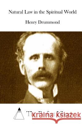 Natural Law in the Spiritual World Henry Drummond The Perfect Library 9781511839761 Createspace