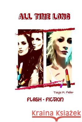 All Time Long: Flash - Fiction Tanja M. Feile 9781511843522 Createspace Independent Publishing Platform