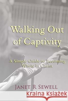 Walking Out of Captivity Jan Sewell Nathan R. Sewell 9781511844727 Createspace