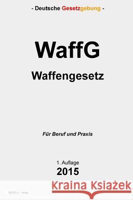 WaffG: Waffengesetz Verlag, Groelsv 9781511844994 Createspace