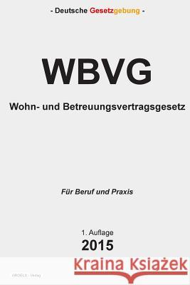 Wohn- und Betreuungsvertragsgesetz - WBVG: Wohn- und Betreuungsvertragsgesetz - WBVG Verlag, Groelsv 9781511845182 Createspace