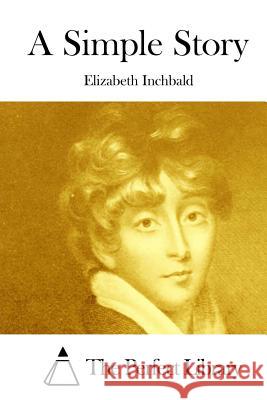 A Simple Story Elizabeth Inchbald The Perfect Library 9781511845410