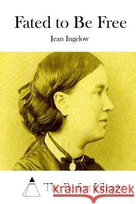 Fated to Be Free Jean Ingelow The Perfect Library 9781511845830 Createspace