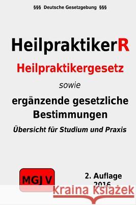 HeilpraktikerR: Heilpraktikergesetz, Durchführungsverordnung, Heilmittelwerbegesetz M. G. J. V., Redaktion 9781511846011 Createspace