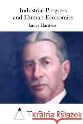 Industrial Progress and Human Economics James Hartness The Perfect Library 9781511846660