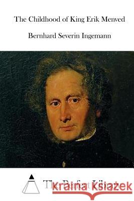 The Childhood of King Erik Menved Bernhard Severin Ingemann The Perfect Library 9781511846929 Createspace