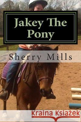 Jakey The Pony Sherry Angela Mills 9781511847513 Createspace Independent Publishing Platform